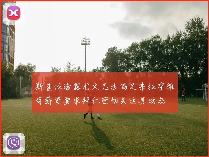 斯基拉透露尤文无法满足弗拉霍维奇薪资要求拜仁密切关注其动态
